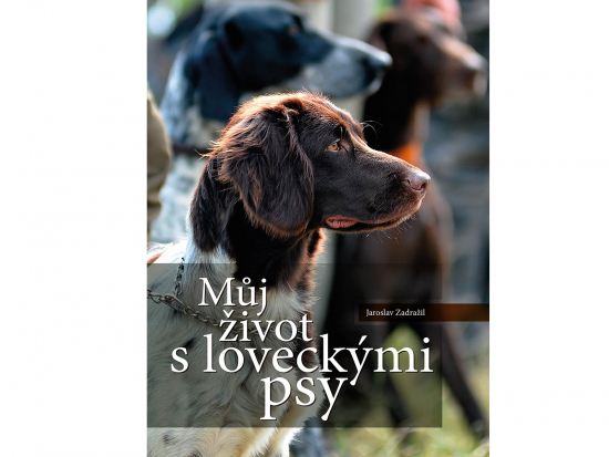 Můj život s loveckými psy (J. Zadražil) – novinka z myslivecké beletrie